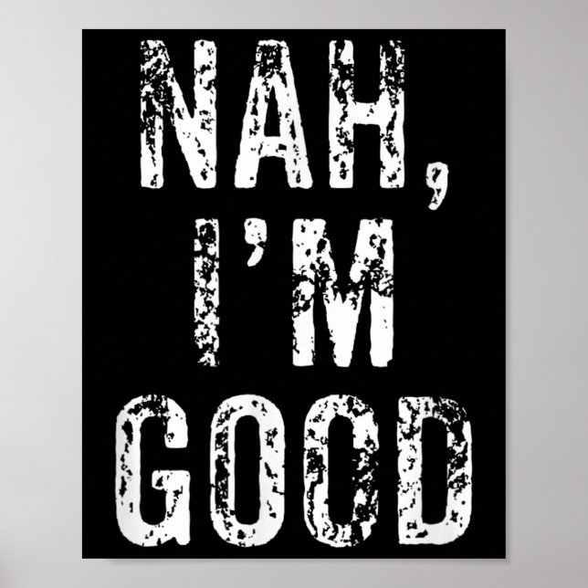 Funny Nah I'm Good Sarcastic Quote Gift  Poster (Front)