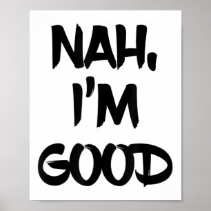 Funny Nah I'm Good Sarcastic Quote Gift  Poster