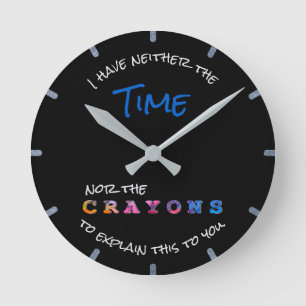 Funny Neither Time Nor Crayons to Explain Black Round Clock