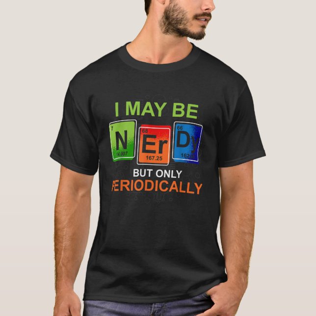 Funny Nerd I May Be Nerdy But Only Periodically Ch T-Shirt (Front)