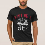 Funny Nerdy Math Physics Joke Geek mathematics T-Shirt<br><div class="desc">Funny Nerdy Math Physics Joke Geek mathematics. Hilarious Calculus physics joke. Don't Be A Jerk Funny Nerdy Math Physics Joke Pun.</div>