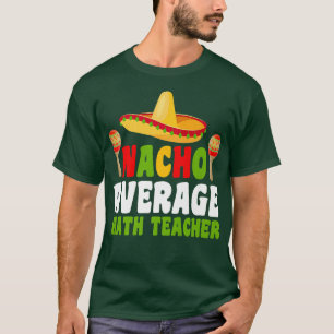 Funny Nerdy Nacho Average Math Teacher Cinco De Ma T-Shirt