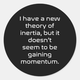 Funny Nerdy New Theory Of Inertia Not Gaining Mome Classic Round Sticker