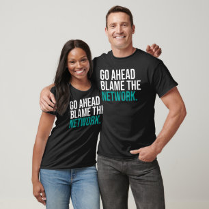 Funny Network Admin Go Ahead Blame the Network T-Shirt