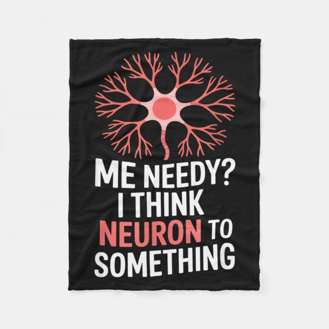 Funny neuron saying me needy i think neuron Funny  Fleece Blanket (Front)