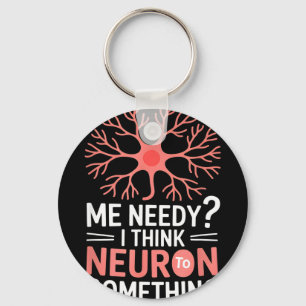 Funny neuron saying me needy i think neuron Funny Keychain