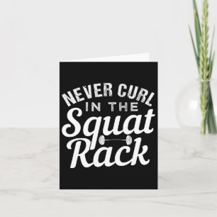 Funny Never Curl In The Squat Rack Motivational  Card