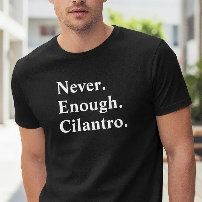 Funny Never Enough Cilantro Herb Lover T-Shirt (Creator Uploaded)