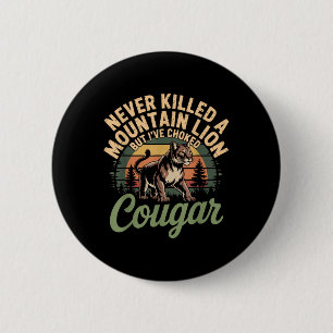 Funny Never Killed A Mountain Lion But Ive Choked  2 Inch Round Button