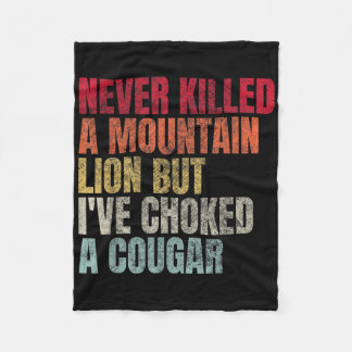 Funny Never Killed A Mountain Lion But Ive Choked Fleece Blanket