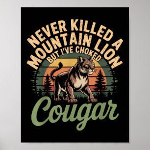 Funny Never Killed A Mountain Lion But Ive Choked  Poster