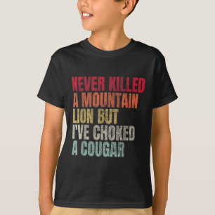 Funny Never Killed A Mountain Lion But Ive Choked  T-Shirt