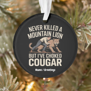 Funny Never Killed Mountain Lion But Choked Cougar Ornament