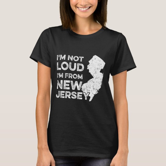 Funny New Jersey , I'm Not Loud I'm From New Jerse T-Shirt (Front)