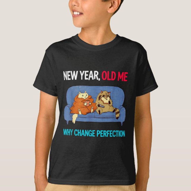 Funny New Year Old Me Why Change Perfection Humor  T-Shirt (Front)