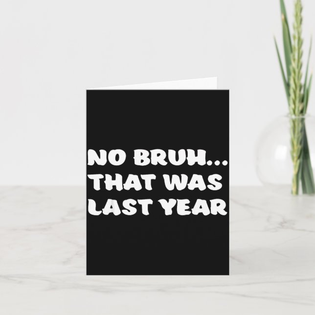 Funny New Year's Resolution Bruh That Was Last Yea Card (Front)