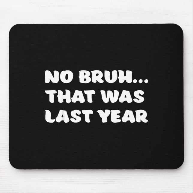 Funny New Year's Resolution Bruh That Was Last Yea Mouse Pad (Front)