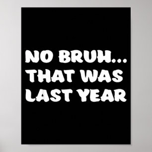 Funny New Year's Resolution Bruh That Was Last Yea Poster