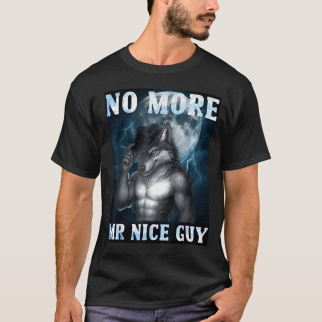 Funny No More Mr Nice Guy Alpha Wolf Meme Unhinged T-Shirt (Front)