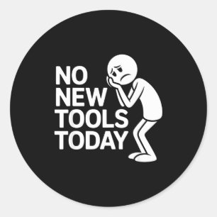 Funny No New Tools Today  Classic Round Sticker