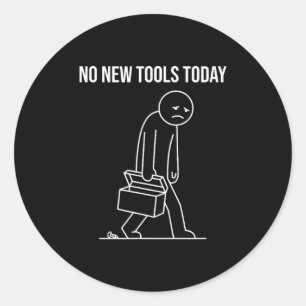 Funny No New Tools Today Tool Lover  Classic Round Sticker