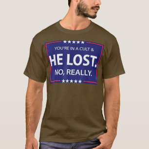 Funny No Really He Lost & Youre In A Cult  T-Shirt