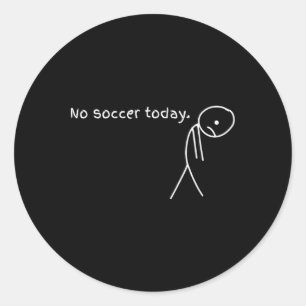 Funny No Soccer Today _1 Classic Round Sticker