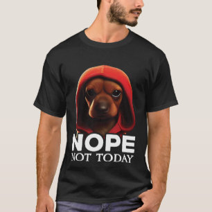Funny Nope Not Today Dachshund I Lazy Dachshund No T-Shirt