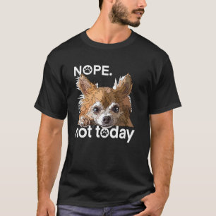 Funny Nope Not Today Dog Chihuahua Long Hair Chiwa T-Shirt