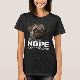 Funny Nope Not Today Pug I Lazy Pug Nope 1 T-Shirt