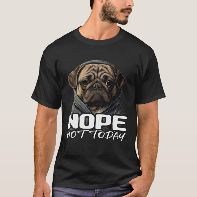 Funny Nope Not Today Pug I Lazy Pug Nope 1 T-Shirt (Front)