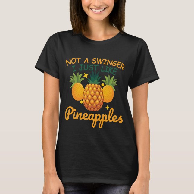 Funny Not a swinger I just like pineapples T-Shirt (Front)
