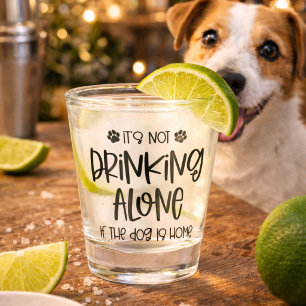 Funny Not Drinking Alone if the Dog is Home Shot Glass