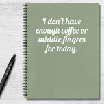 Funny Not Enough Coffee Quote Sage Green White Notebook<br><div class="desc">The perfect sassy notebook for one of 'those' days... or weeks. With a pretty sage green background,  the modern bold white typography reads "I don't have enough coffee or middle fingers for today".</div>