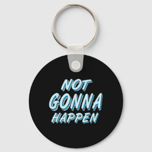 Funny Not Gonna Happen Sarcastic Humour And Keychain