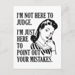 Funny “Not Here To Judge” postcard<br><div class="desc">“I’m not here to judge. I’m just here to point out your mistakes.” See my store for more items with this design.</div>