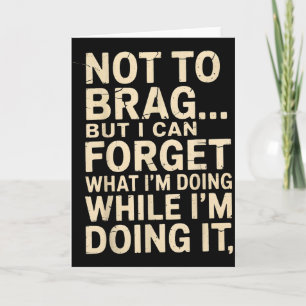 Funny Not To Brag But I Can Forget While Doing It  Card