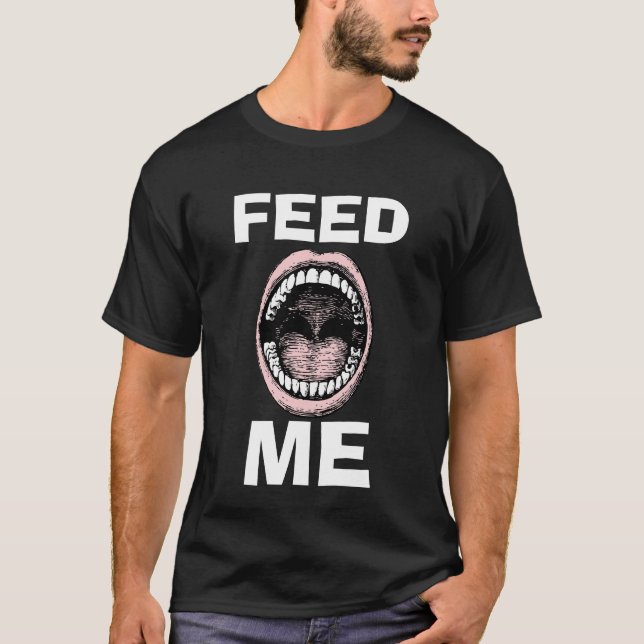 Funny Novelty Graphic Design FEED ME T-Shirt (Front)