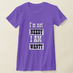 Funny Novelty Women's Fashion NOT NEEDY  T-Shirt
