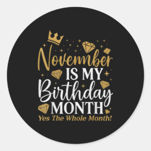 Funny November Is My Birthday Yes The Whole Month Classic Round Sticker