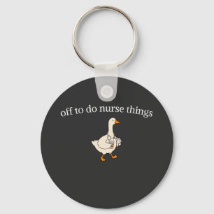 Funny Nurse Goose Off to Do Nurse Things Keychain