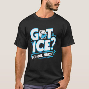Funny Nurse Got Ice School Nurse T-Shirt