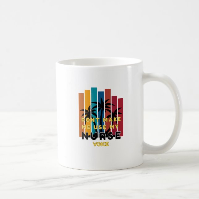 FUNNY NURSE MUG-DONT MAKE ME USE MY NURSE VOICE  COFFEE MUG (Right)
