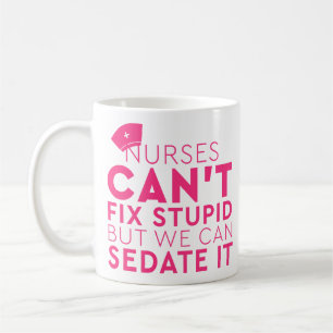 Funny Nurses We Can't Fix Stupid But We Can Sedate Coffee Mug