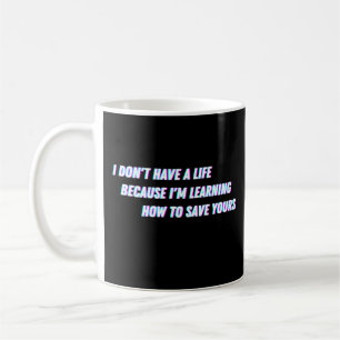 funny nursing quote, i don't have a life because i coffee mug