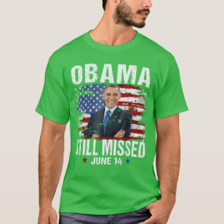 Funny Obama Day June 14 Obama Still Missed Appreci T-Shirt