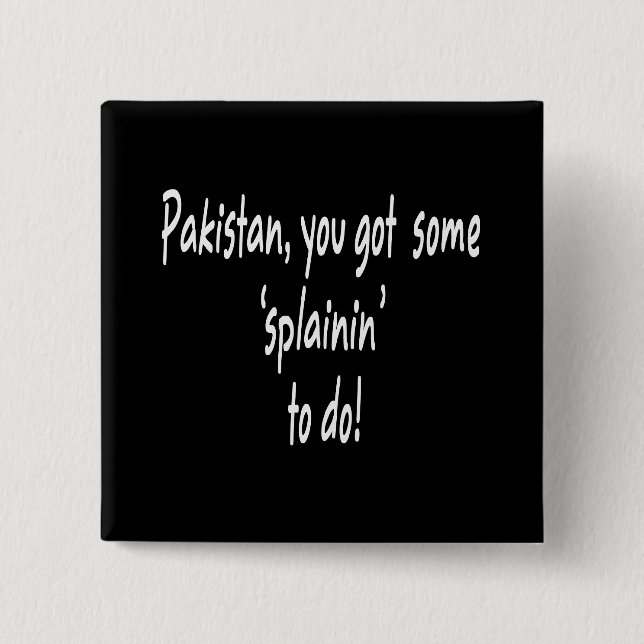 Funny Obama Got Osama -- Pakistan "Splainin" 2 Inch Square Button (Front)
