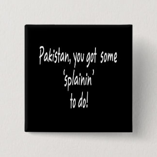 Funny Obama Got Osama -- Pakistan "Splainin" 2 Inch Square Button