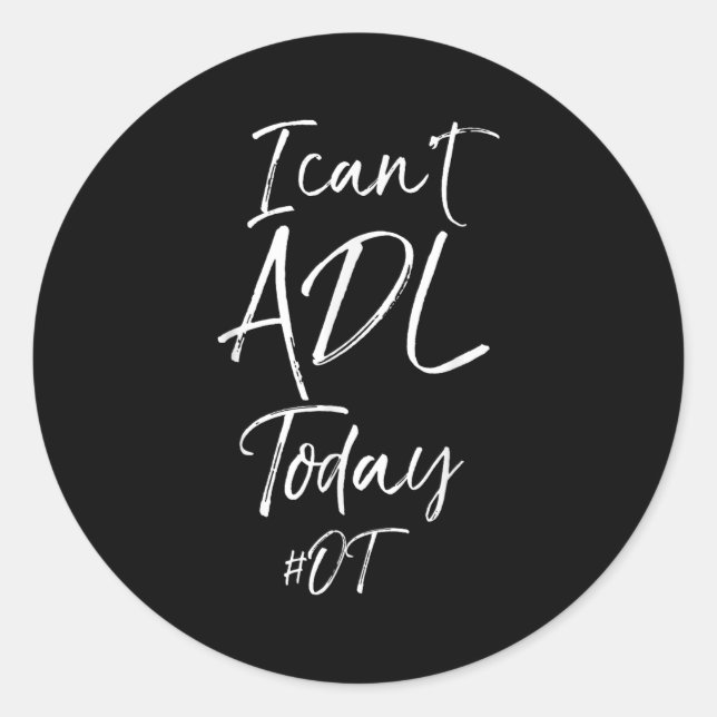 Funny Occupational Therast Quote I Can't Adl Today Classic Round Sticker (Front)