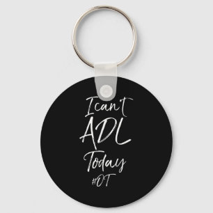 Funny Occupational Therast Quote I Can't Adl Today Keychain